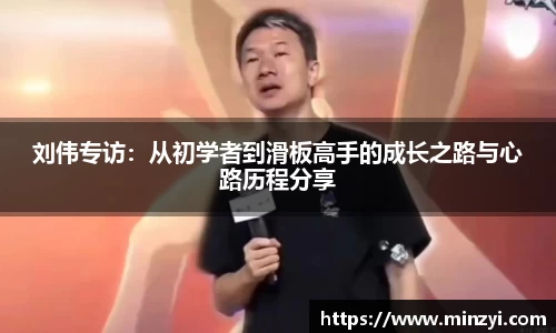 刘伟专访：从初学者到滑板高手的成长之路与心路历程分享