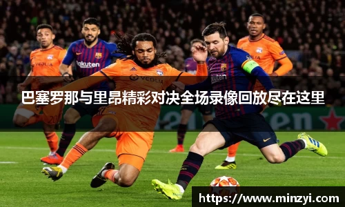 巴塞罗那与里昂精彩对决全场录像回放尽在这里